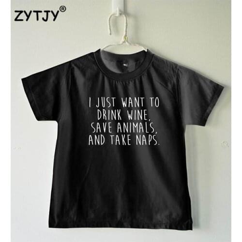 I just want to drink wine, save animals, and take naps Kids tshirt Boy Girl shirt Children Toddler Clothes Funny Top Tees Z-31