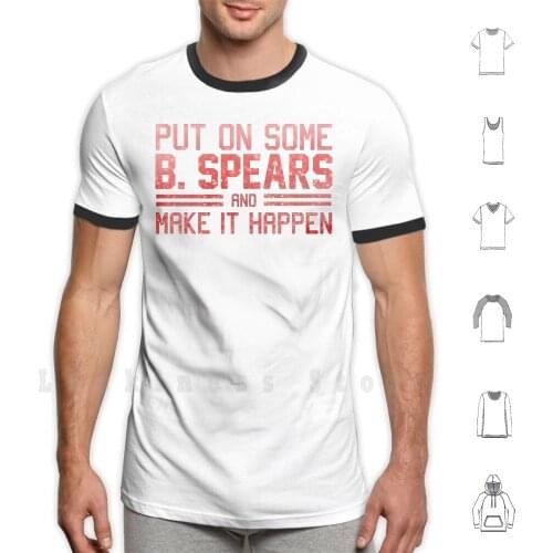 Put On Some B. Spears And Make It Happen T Shirt DIY Cotton Big Size 6xl Beast Mode Motivational Yoga Music Motivation