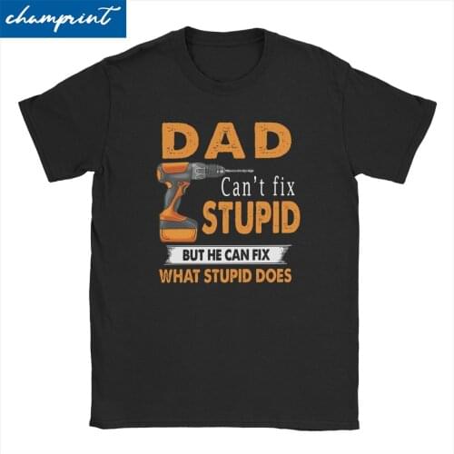 Dad Can't Fix Stupid But He Can Fix What Stupid Does for Men Women T Shirt Handyman Mechanic Engineer Tees Gift Idea T-Shirts