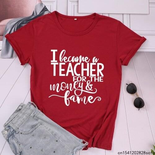 Fashion T-shirt I Became A Teacher for The Money Fame Funny Polyester Short Sleeve Cute Teaching Gifts Women Ladies Shirt Tops