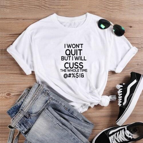 I Won't Quit But I'll Cuss Funny T Shirt Women Summer O-neck Short Sleeve Women T Shirt Casual Tshirt Women Loose Tee Shirt Top