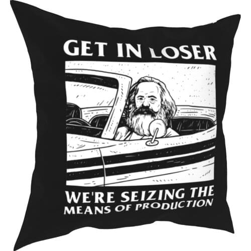 Get In Loser We're Seizing The Means Of Production Pillowcase Cushion Cover Decorative Marx Throw Pillow Case Cover Home 40*40cm