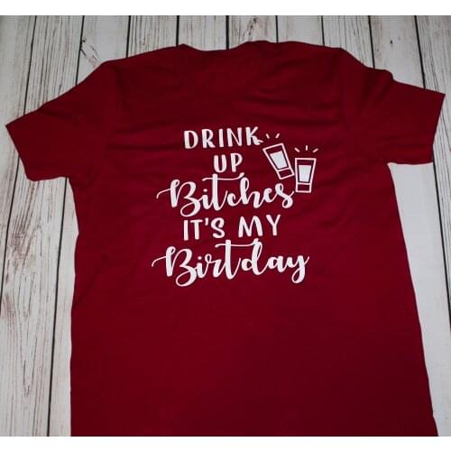 Drink up b*tches its my birthday t-shirt women fashion funny slogan cotton casual tumblr grunge tee graphic cute aesthetic tops
