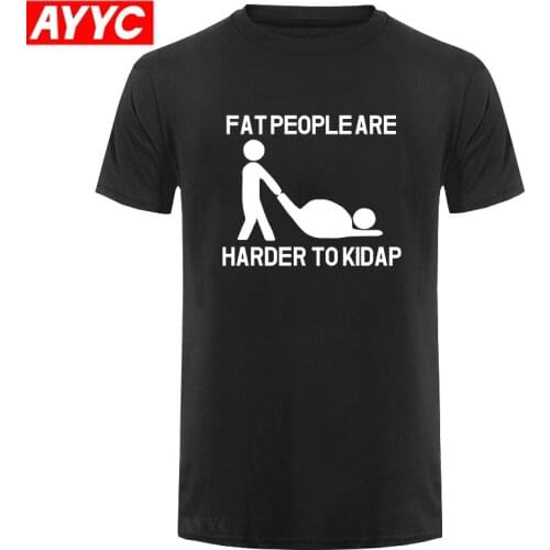AYYC T Shirt Tshirt Adult Joke T shirt Hot Design Fat People Are Harder To Kidnap Letter Print Comfortable Cotton Tshirt EU Size