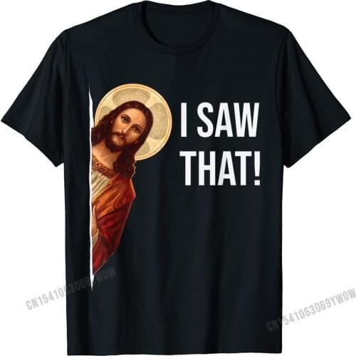 Funny Quote Jesus Meme I Saw That Christian T-Shirt Camisas Men Top T-Shirts Fashionable Design Cotton Mens Tops Tees Cosie