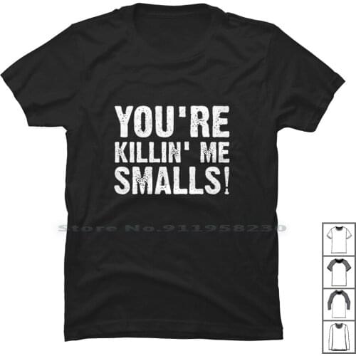 You're Killin Me Smalls T Shirt 100% Cotton Mall You Ill Sm Me