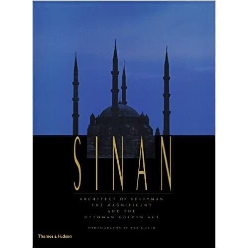 Sinan: Architect Of Süleyman The Magnificient And The Ottoman Golden Age