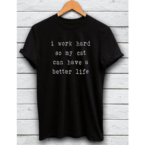 I work hard so my cat can have a better life T-Shirt Ladies Unisex Cat Love Tee Short Sleeve Black Clothing Cat Tumblr Top Shirt