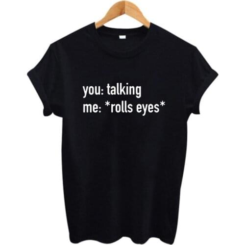 Love Saying You- Talking, Me- *Rolls Eyes* T-shirt Hipster Tumblr Streetwear Harajuku Print Sarcasm Text Tshirt Women Tops