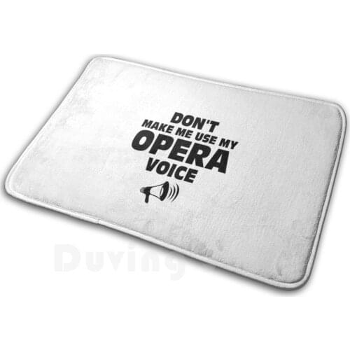 Don't Make Me Use My Opera Voice Carpet Mat Rug Cushion Soft Opera Theater Actor Singer Opera Singer Singing Acting