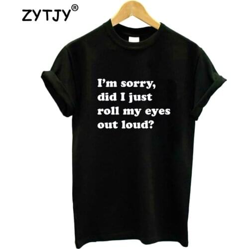 I'm Sorry Did I Just Roll My Eyes Women tshirt Casual Cotton Hipster Funny t-shirt For Lady Yong Girl Top Tee Drop Ship ZY-108