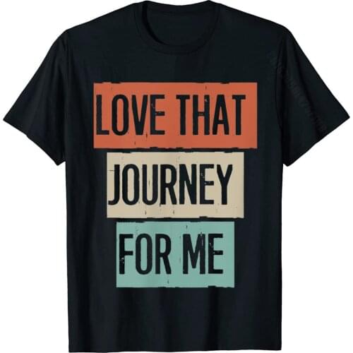 Love That Journey For Me Funny Gifts For Mom Colored T-Shirt Hot Sale Mens T Shirts Casual Tops Shirt Cotton Casual
