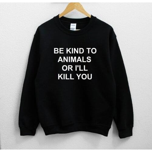 Harajuku Be Kind To Animals Or I'll Kill You Unisex Sweatshirt Women Christ Religion Cotton Pullover Full Long Sleeve Top Shirt