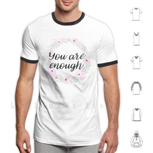 You Are Enough T Shirt DIY Cotton Big Size S-6xl Floral You Are Enough Positive Be Happy Pride Enough Feminism Love Love