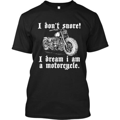 Hot Sale Men T Shirt Fashion I Don`t Snore! I Dream I Am A Motorcycle - Custom Mens Black T-Shirt Tee Summer T-shirt