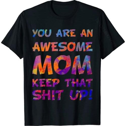 You Are An Awesome Mom Keep That Shit Up Shirt Funny Mom T-Shirt Cotton Casual Tops Shirt Family Boy Top T-Shirts Family