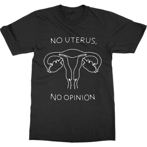 New 2019 Hot Summer Casual Printing No Uterus, No Opinion Revolution Protest March Feminist Voice Progress Tee Shirt