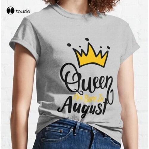 New Queens Are Born In August Classic T-Shirt Cotton Tee Shirt Woman Women Girl