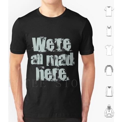 We'Re All Mad Here. T Shirt Men Cotton 6Xl Alice Quote Fun Creepy Far Cry 3