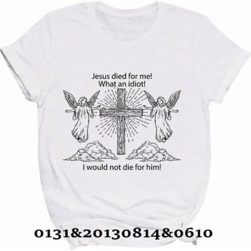 Jesus Died for Me I Would Not Die for Him woman tshirts Cartoon T Shirt art graphic grunge hipster Fashion Unisex tees Fun Tops