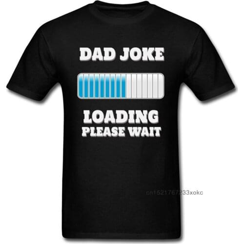 T Shirt Dad Joke Loading Please Wait Tshirt Camisa T-shirt Men Funny Clothes Custom Interesting Father Day Gift Tops Tees Cotton