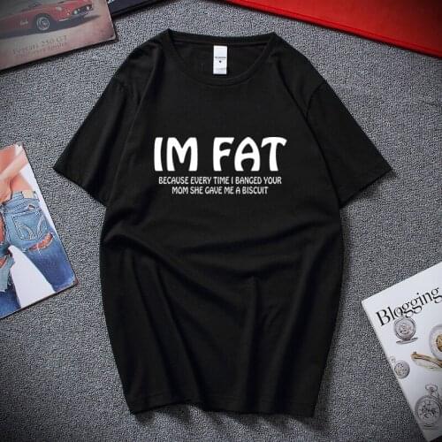 Top Summer Fashion T Shirt I'm Fat T-shirt Mens Womens Funny Gift Casual Short Sleeve O-Neck Cotton Tshirt Men Tops