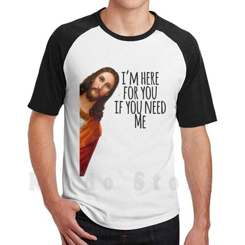 Jesus Meme I'M Here For You If You Need Me T Shirt Men Cotton Cotton S-6Xl Jesus Christ Dank Meme Christian Meme I Saw That