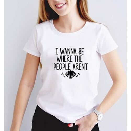 I Wanna Be Where People Aren't T Shirt Women Short Sleeve Tshirts Cotton Women O-neck Loose T Shirt Femme Black Camisetas Mujer