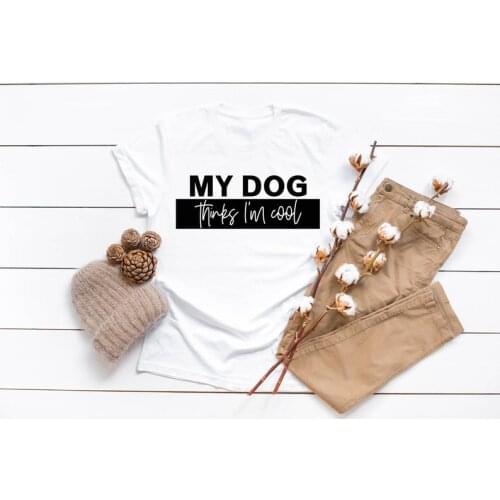 My dog thinks I'm Cool Tshirts print street fashion hobby creative letters Womens T-Shirts O-Neck Short Sleeve Top Tees Summer