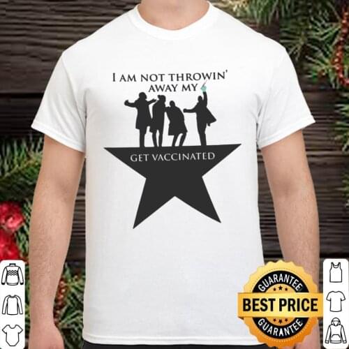 I Am Not Throwing Away My Shot. Funny Hamilton Musical Get Vaccinated T-Shirt. Summer Cotton O-Neck Short Sleeve Mens T Shirt