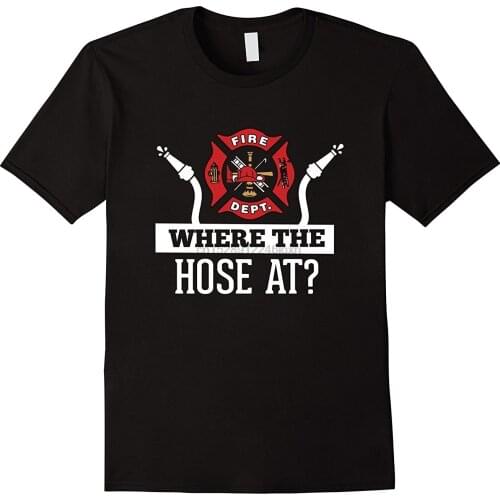 2019 New Summer High Quality Tee Shirt Where The Hose At Funny Firefighter T-Shirt Fireman Gift Cool T-shirt