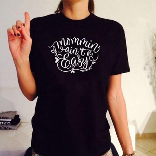 Mommin' Ain't Easy Funny T Shirt Women Summer Harajuku Tshirt Women Cotton Short Sleeve Camiseta Mujer Casual Tee Shirt Femme