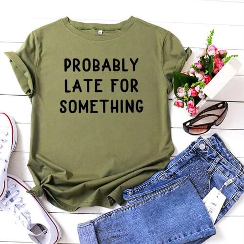 Probably Late for Something Women T-shirt Letter Pattern Cotton Tshirt Woman Round Neck Tee Shirt Femme Casual Gothic Clothes