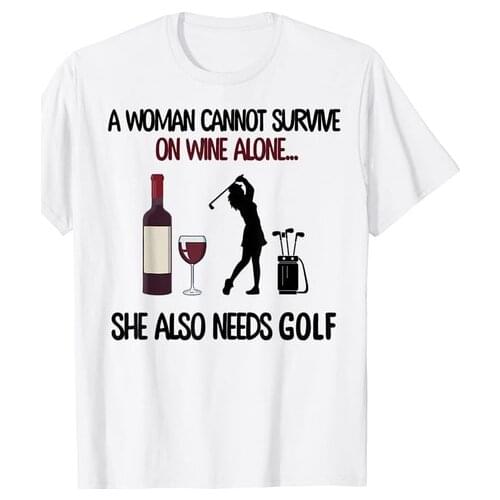 A woman Cannot Survive On Wine Alone She Also Needs Golf T-Shirt