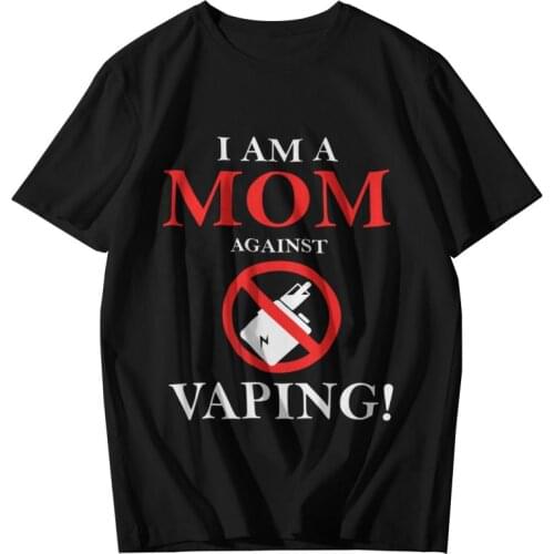 I Am A Mom Against Vaping T Shirt Men Short Sleeve 100% Cotton T-shirts Funny Slogan Tee Tops Novelty Tshirts Gift