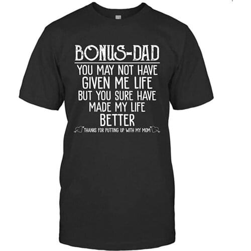Novelty Shirt Bonus Dad You May Not Have Given Me Life But You Sure Have Made My Life Better Tees Funny Summer Gift T-Shirt