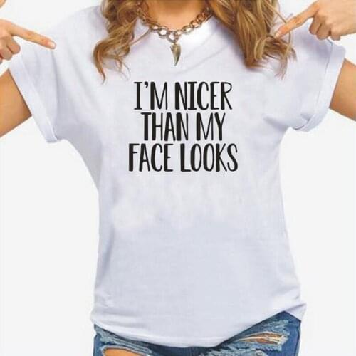 Funny I'm Nicer Than My Face Looks Tee Shirt Femme Summer Short Sleeve Harajuku T Shirt Women Tops Cotton Casual Camiseta Mujer