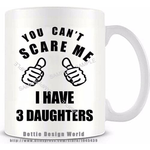 You can't scare me I have 3 daughter funny novelty travel mug Ceramic white coffee tea cup Personalized Birthday Christmas gifts
