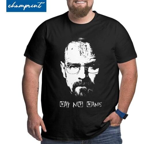 Say My Name Breaking Bad Walter White T Shirts Men Novelty T-Shirt Big Tall Tees Short Sleeve Clothing Oversized 4XL 5XL 6XL