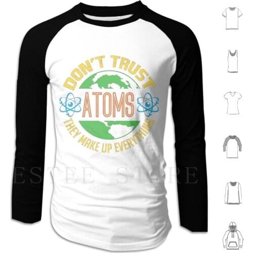 Don'T Trust An Atom They Make Up Everything Funny Science Hoodies Dont Trust Atoms Funny Science Cool
