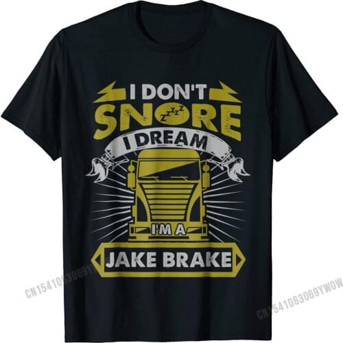 I Dont Snore I Dream Im A Jake Brake Funny Trucker T-Shirt Camisas Men T Shirts Tops & Tees Designer Cotton Party Leisure Young