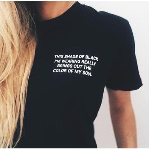 This shade of black i'm wearing really brings out the color of my soul tee women funny graphic tumblr t shirt tshirt