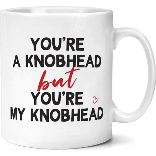 You're A Knobhead But You're My Knobhead Relationship Mug