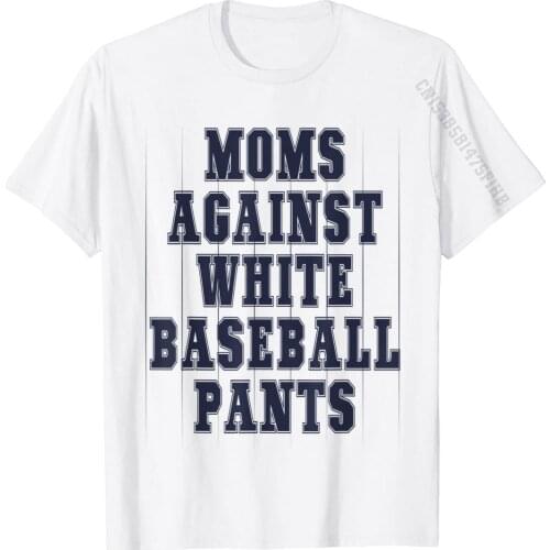 Moms Against White Baseball Pants Tee Funny Baseball Mothers T-Shirt Cotton Tops & Tees For Men Slim Fit T Shirt Design Plain