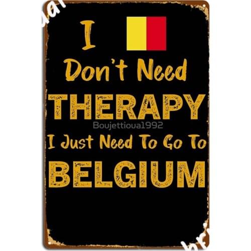 I Don't Need Therapy Belgium Travel Gifts Metal Signs Wall Decor Decoration Wall pub Garage Club Tin sign Posters