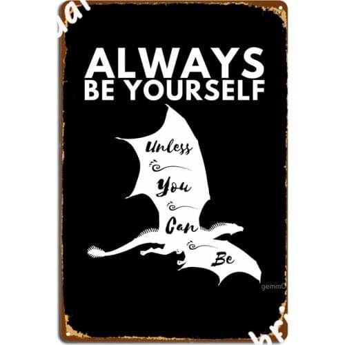 Always Be Yourself Unless You Can Be A Dragon Gift Poster Metal Plaque Cave Pub Club Classic Wall Plaque Tin Sign Posters