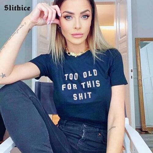 TOO OLD FOR THIS SHIT Streetwear Women T-shirts Tops Funny Letter Printed t-shirt lady tee Gift vintage mujer camisetas