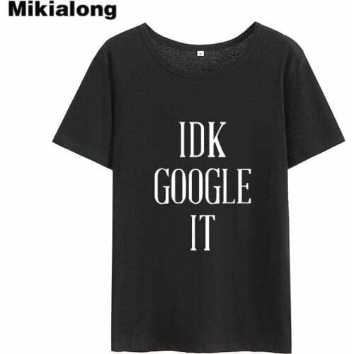 Mikialong Idk Google It Harajuku T Shirt Women 2018 Short Sleeve O-neck Tee Shirt Femme Tumblr Casual Women Tshirt Top Dropshipp