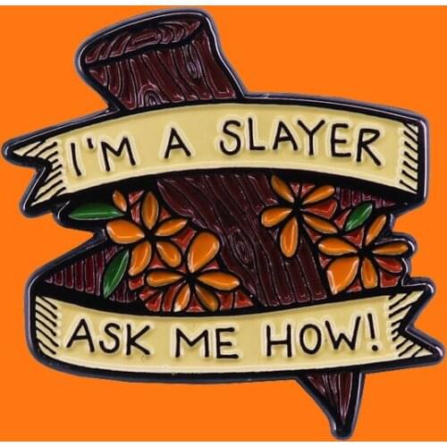 I`m A Slayer Ask Me How Enamel Pins Cute Metal Cartoon Brooch Backpack Hat Bag Collar Lapel Badge Men Women Fashion Jewelry Gift