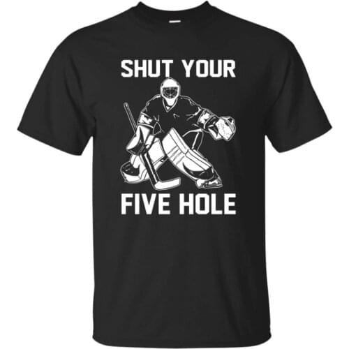 Shut Your Five Hole. Funny Ice Hockeyer Gift Ideas T-Shirt. Summer Cotton Short Sleeve O-Neck Mens T Shirt New S-3XL
